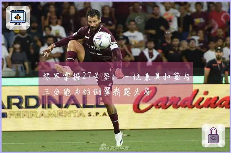 绿军掌握27号签：一位兼具扣篮与三分能力的侧翼崭露头角