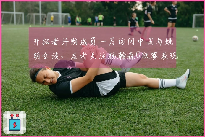 开拓者并购成员一月访问中国与姚明会谈，后者关注杨瀚森G联赛表现