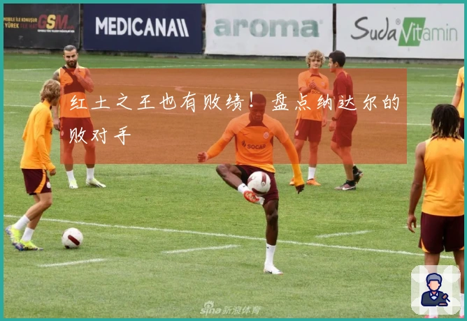 红土之王也有败绩！盘点纳达尔的败对手