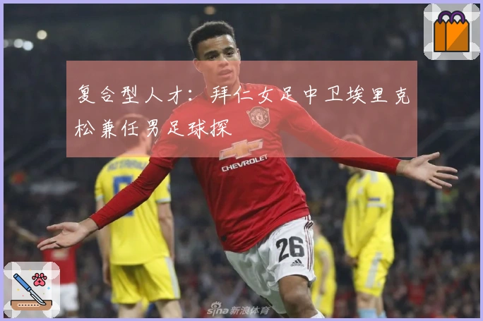 复合型人才：拜仁女足中卫埃里克松兼任男足球探