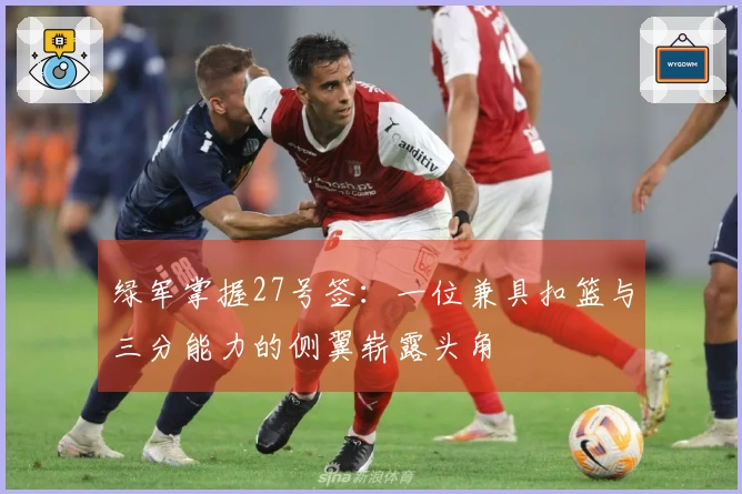绿军掌握27号签：一位兼具扣篮与三分能力的侧翼崭露头角