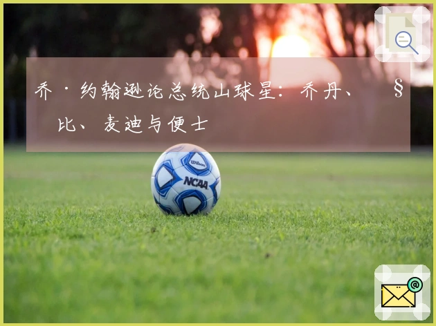 乔·约翰逊论总统山球星：乔丹、科比、麦迪与便士