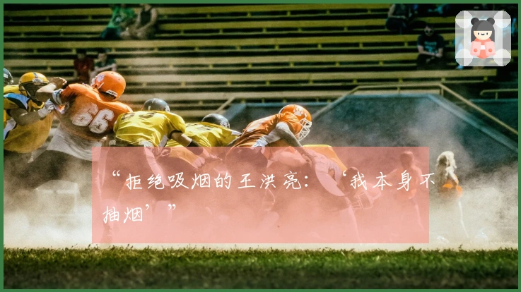 “拒绝吸烟的王洪亮：‘我本身不抽烟’”